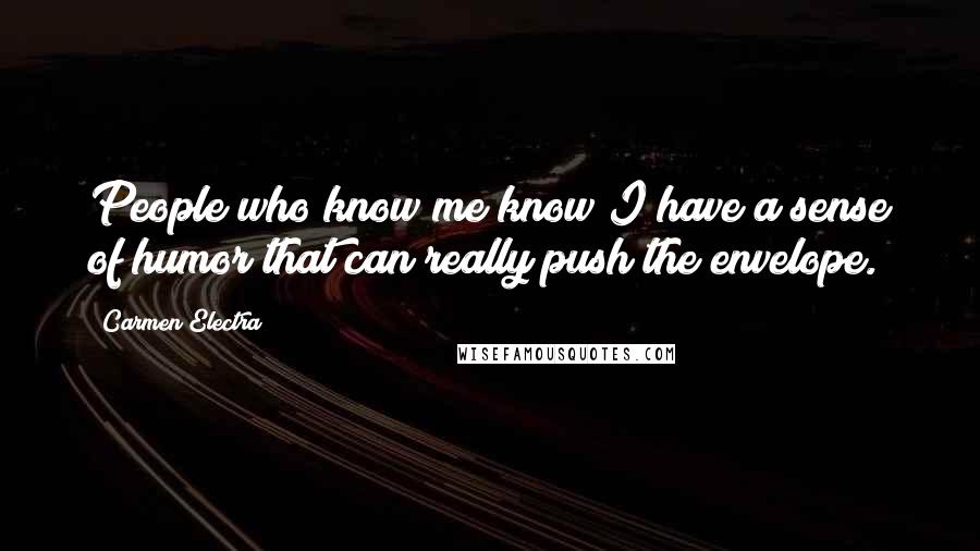 Carmen Electra Quotes: People who know me know I have a sense of humor that can really push the envelope.