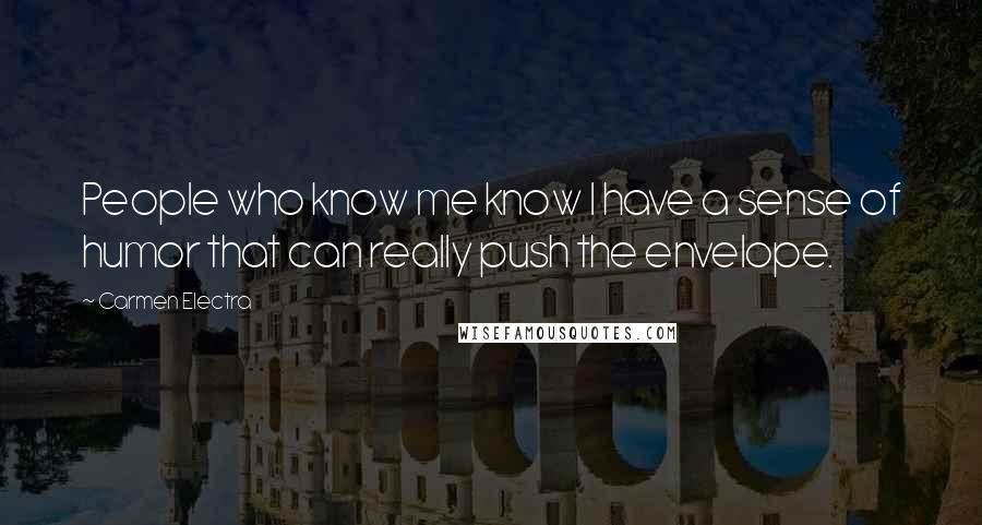Carmen Electra Quotes: People who know me know I have a sense of humor that can really push the envelope.