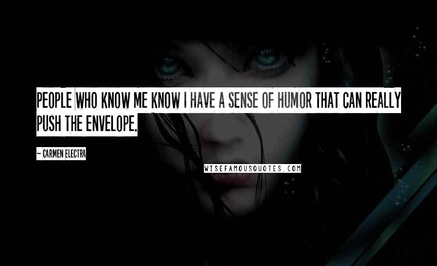 Carmen Electra Quotes: People who know me know I have a sense of humor that can really push the envelope.