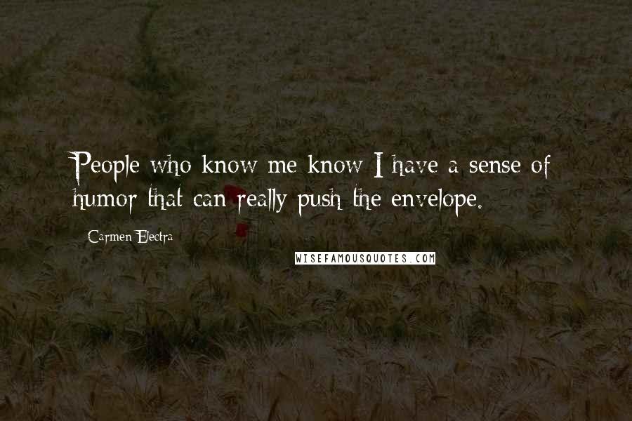 Carmen Electra Quotes: People who know me know I have a sense of humor that can really push the envelope.