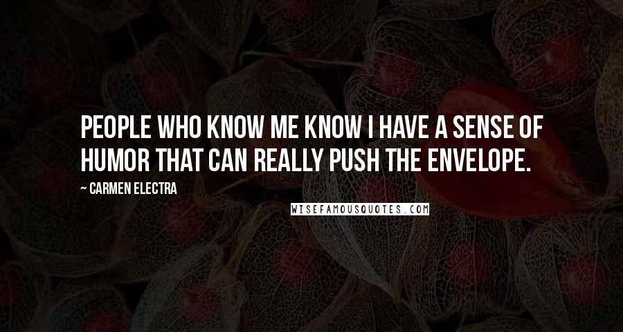 Carmen Electra Quotes: People who know me know I have a sense of humor that can really push the envelope.