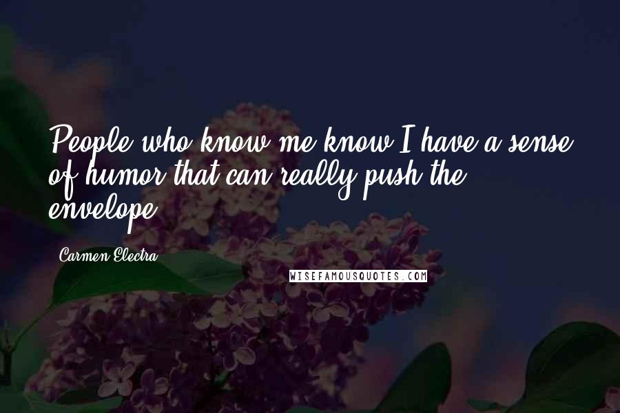 Carmen Electra Quotes: People who know me know I have a sense of humor that can really push the envelope.