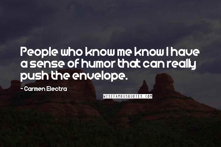 Carmen Electra Quotes: People who know me know I have a sense of humor that can really push the envelope.