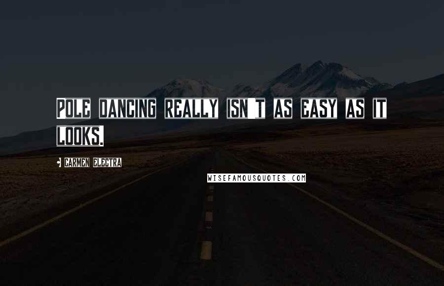 Carmen Electra Quotes: Pole dancing really isn't as easy as it looks.