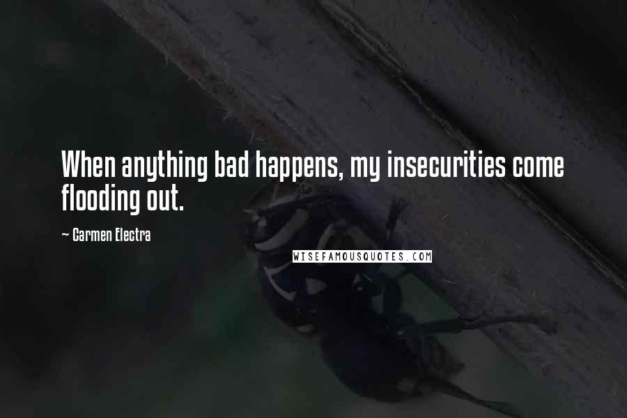 Carmen Electra Quotes: When anything bad happens, my insecurities come flooding out.