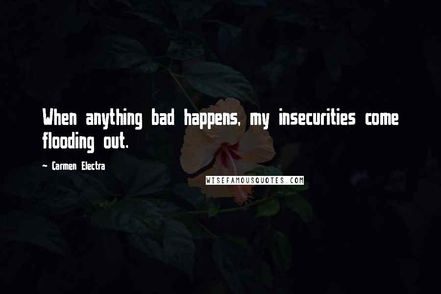 Carmen Electra Quotes: When anything bad happens, my insecurities come flooding out.