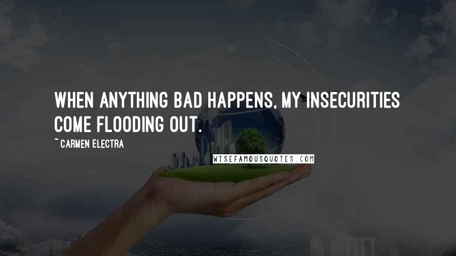 Carmen Electra Quotes: When anything bad happens, my insecurities come flooding out.