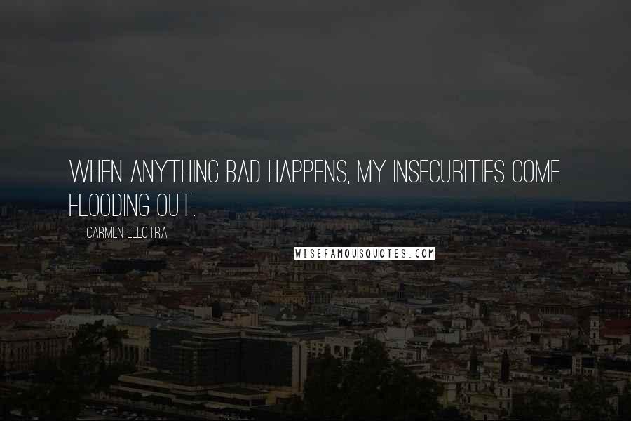 Carmen Electra Quotes: When anything bad happens, my insecurities come flooding out.