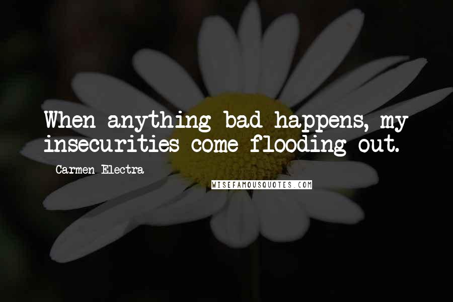 Carmen Electra Quotes: When anything bad happens, my insecurities come flooding out.