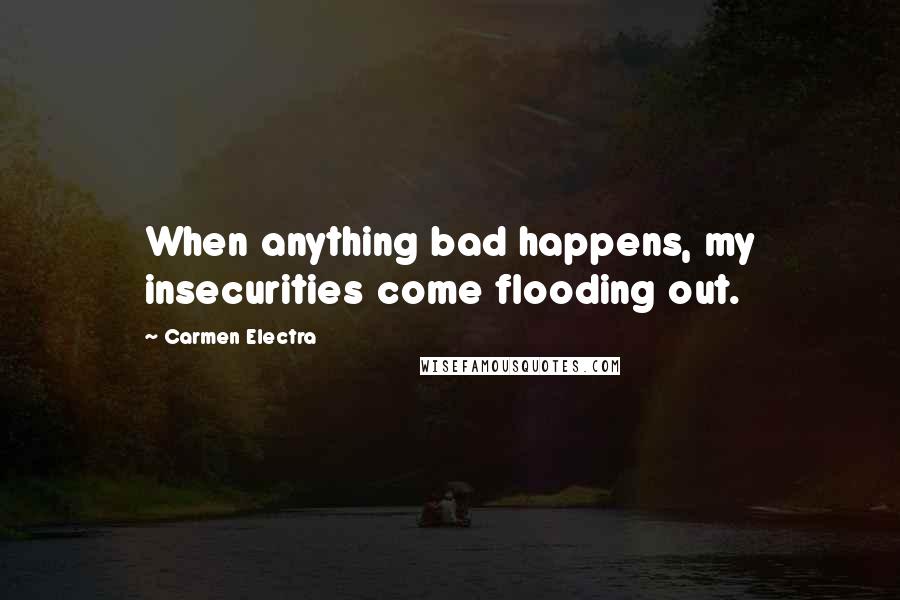 Carmen Electra Quotes: When anything bad happens, my insecurities come flooding out.