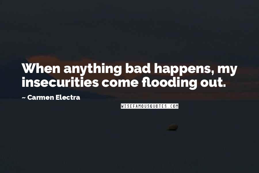 Carmen Electra Quotes: When anything bad happens, my insecurities come flooding out.