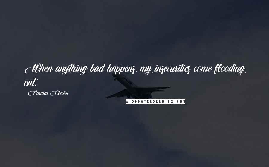 Carmen Electra Quotes: When anything bad happens, my insecurities come flooding out.