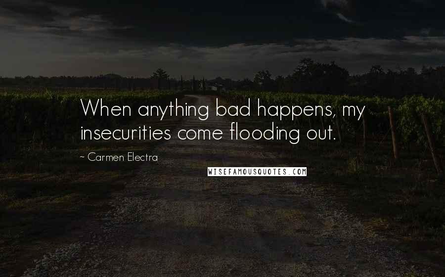 Carmen Electra Quotes: When anything bad happens, my insecurities come flooding out.