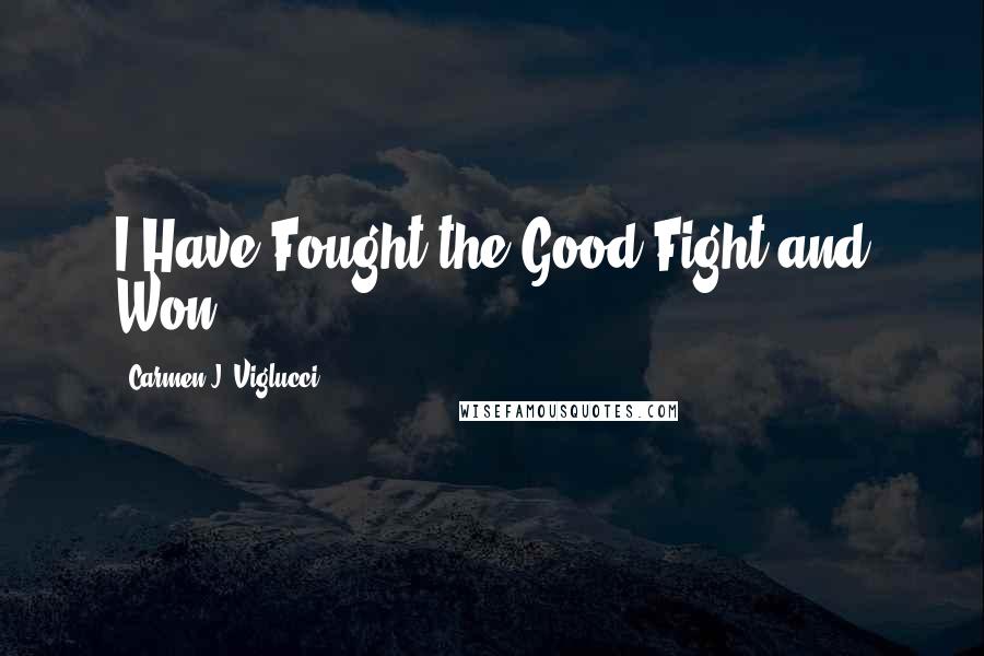 Carmen J. Viglucci Quotes: I Have Fought the Good Fight and Won