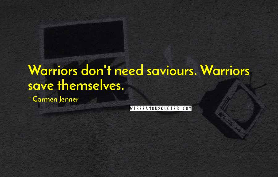 Carmen Jenner Quotes: Warriors don't need saviours. Warriors save themselves.