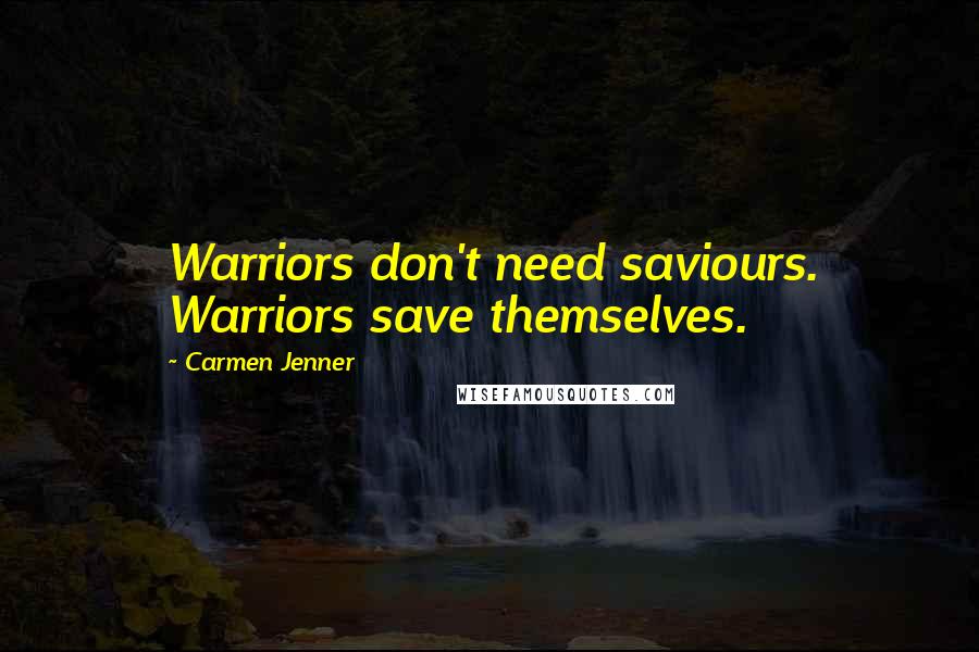 Carmen Jenner Quotes: Warriors don't need saviours. Warriors save themselves.
