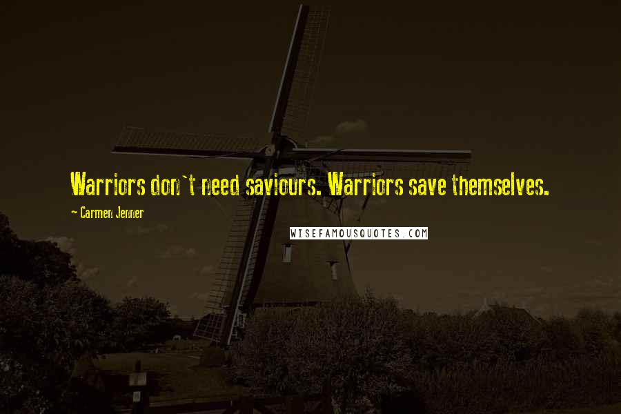 Carmen Jenner Quotes: Warriors don't need saviours. Warriors save themselves.