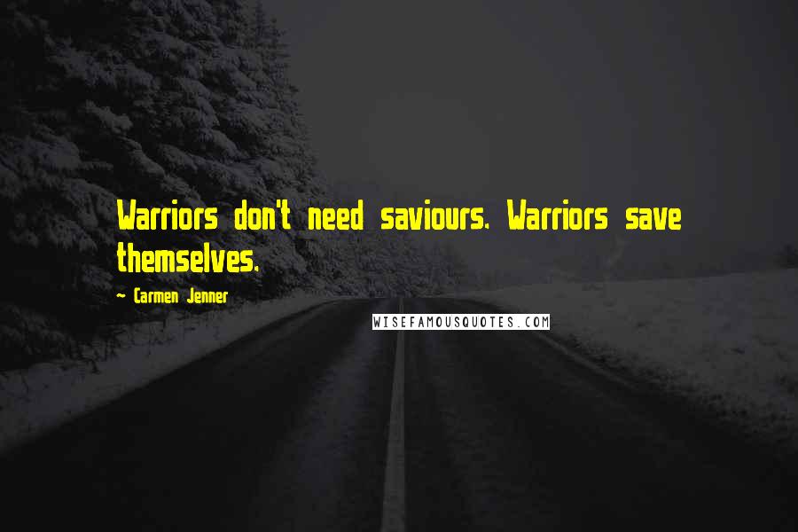 Carmen Jenner Quotes: Warriors don't need saviours. Warriors save themselves.