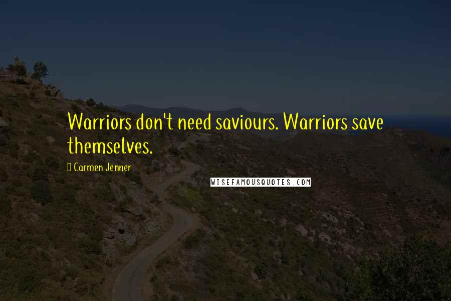 Carmen Jenner Quotes: Warriors don't need saviours. Warriors save themselves.