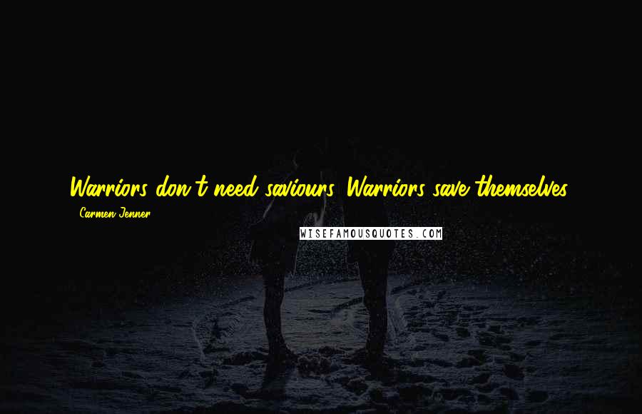 Carmen Jenner Quotes: Warriors don't need saviours. Warriors save themselves.