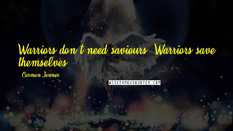 Carmen Jenner Quotes: Warriors don't need saviours. Warriors save themselves.