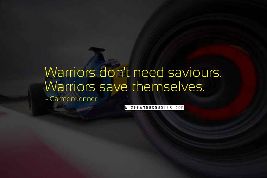 Carmen Jenner Quotes: Warriors don't need saviours. Warriors save themselves.