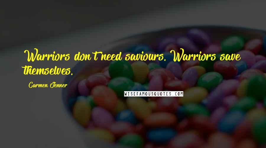 Carmen Jenner Quotes: Warriors don't need saviours. Warriors save themselves.