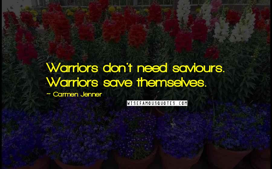 Carmen Jenner Quotes: Warriors don't need saviours. Warriors save themselves.