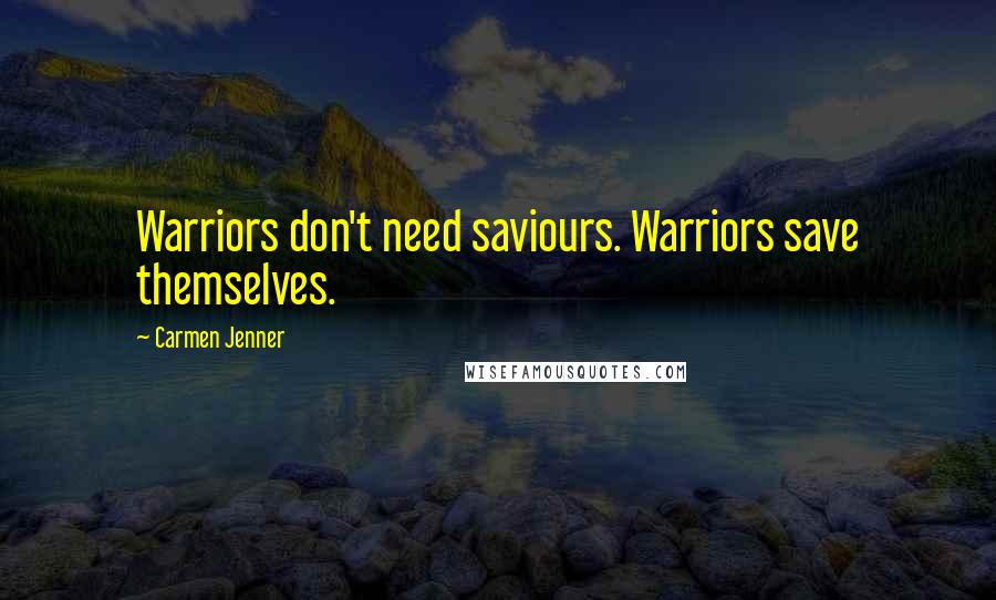 Carmen Jenner Quotes: Warriors don't need saviours. Warriors save themselves.