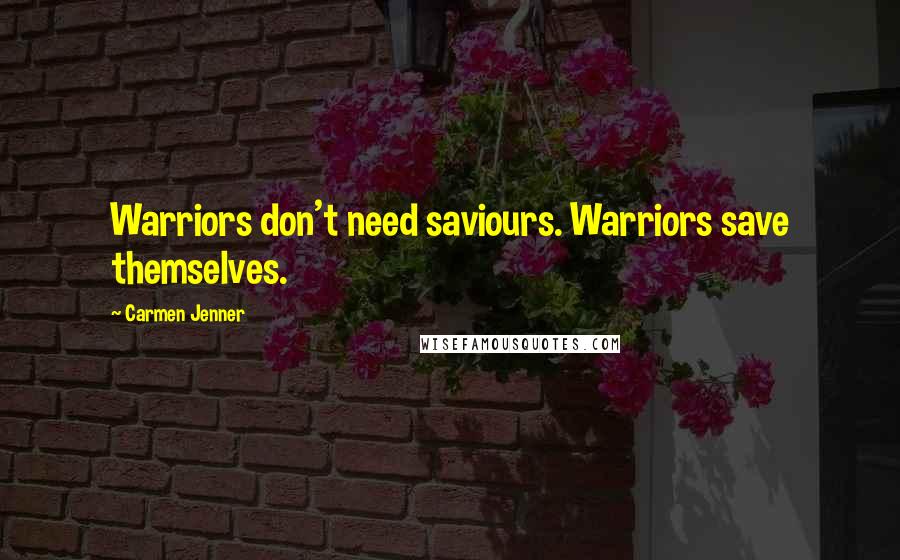 Carmen Jenner Quotes: Warriors don't need saviours. Warriors save themselves.