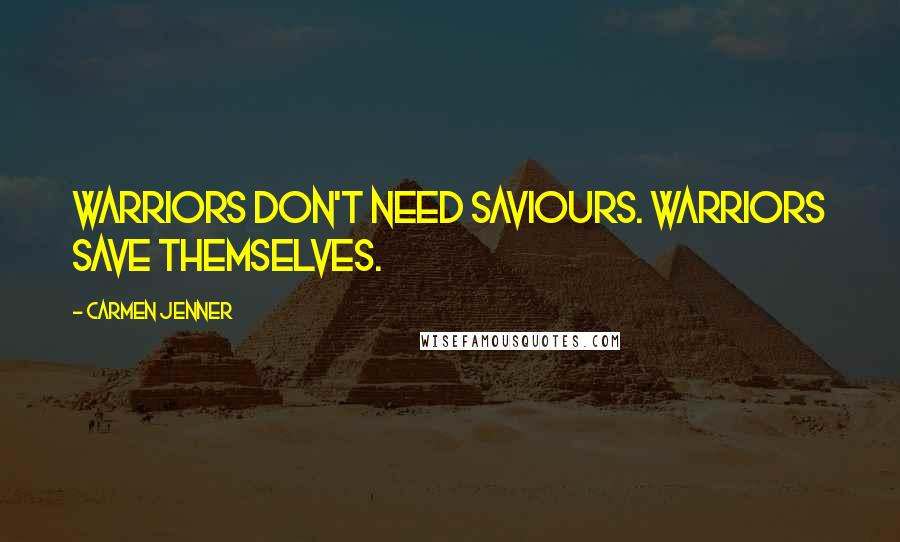 Carmen Jenner Quotes: Warriors don't need saviours. Warriors save themselves.