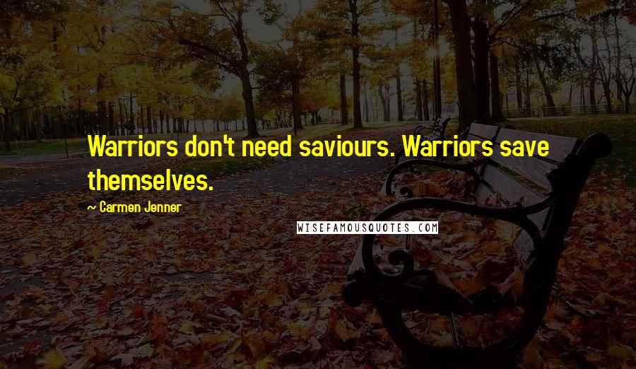 Carmen Jenner Quotes: Warriors don't need saviours. Warriors save themselves.