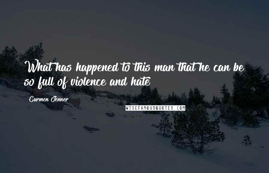 Carmen Jenner Quotes: What has happened to this man that he can be so full of violence and hate?