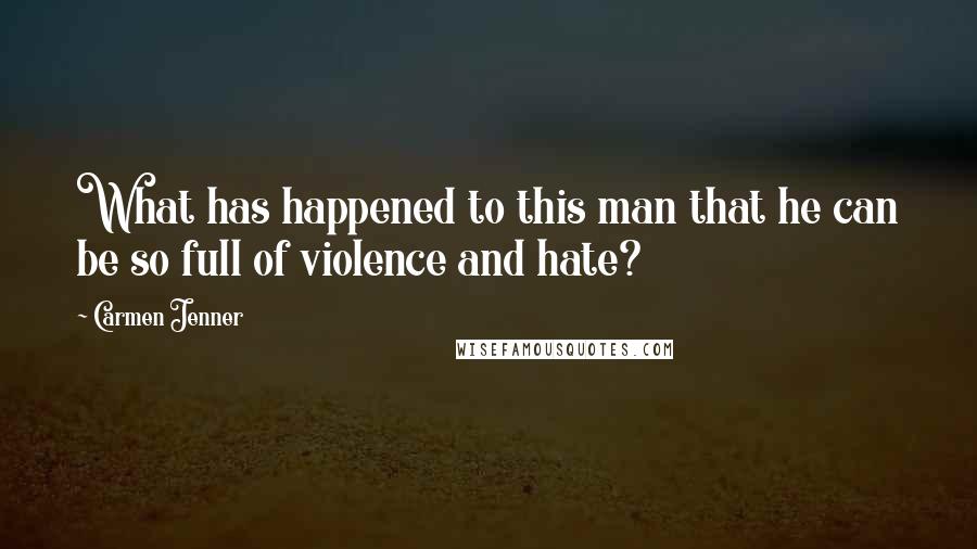 Carmen Jenner Quotes: What has happened to this man that he can be so full of violence and hate?