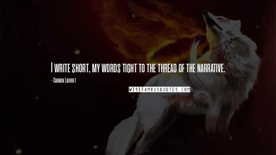 Carmen Laforet Quotes: I write short, my words tight to the thread of the narrative.