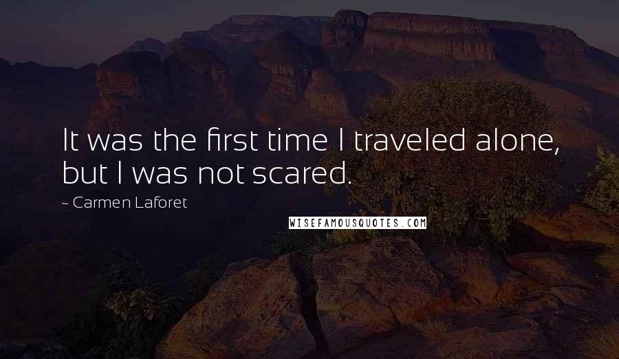 Carmen Laforet Quotes: It was the first time I traveled alone, but I was not scared.