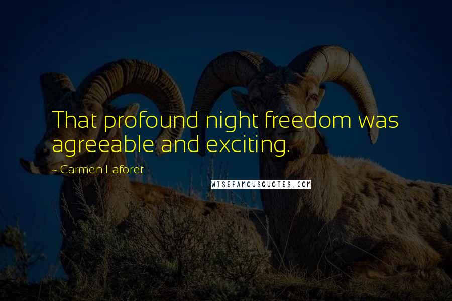 Carmen Laforet Quotes: That profound night freedom was agreeable and exciting.