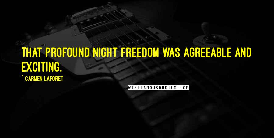 Carmen Laforet Quotes: That profound night freedom was agreeable and exciting.