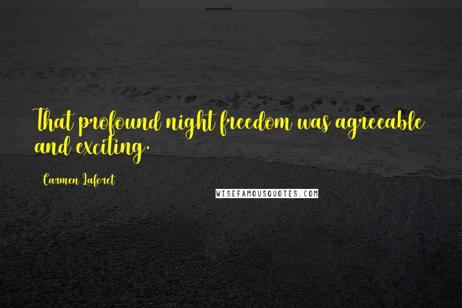 Carmen Laforet Quotes: That profound night freedom was agreeable and exciting.