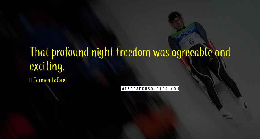 Carmen Laforet Quotes: That profound night freedom was agreeable and exciting.