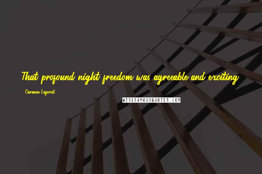 Carmen Laforet Quotes: That profound night freedom was agreeable and exciting.