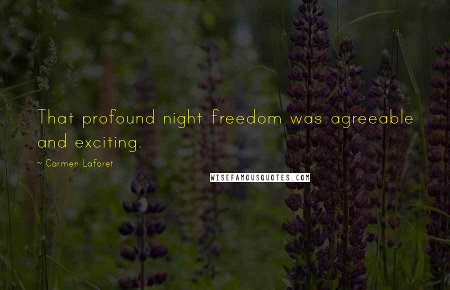 Carmen Laforet Quotes: That profound night freedom was agreeable and exciting.