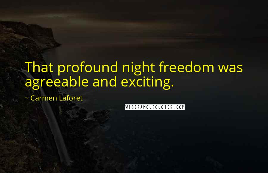 Carmen Laforet Quotes: That profound night freedom was agreeable and exciting.