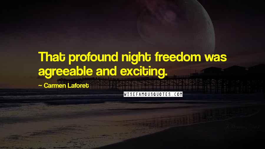 Carmen Laforet Quotes: That profound night freedom was agreeable and exciting.