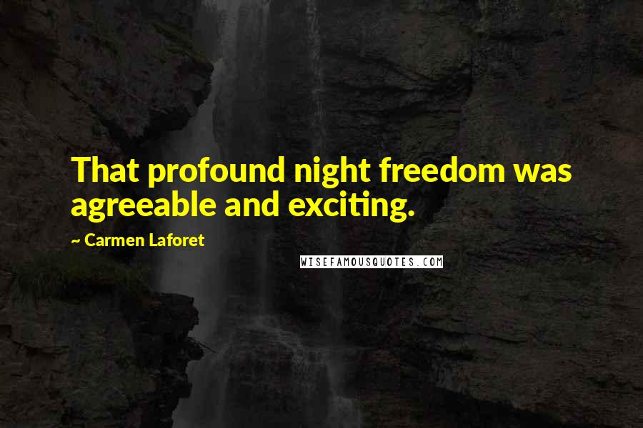 Carmen Laforet Quotes: That profound night freedom was agreeable and exciting.