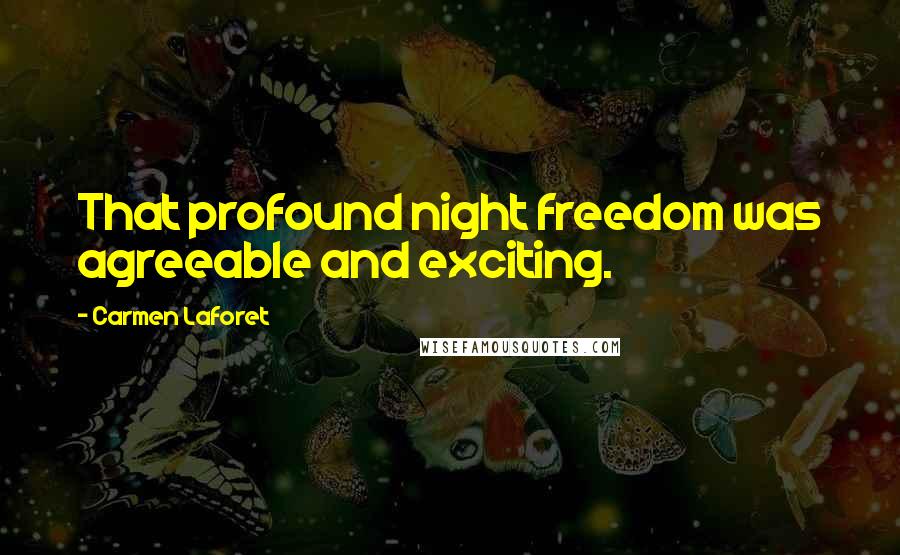 Carmen Laforet Quotes: That profound night freedom was agreeable and exciting.