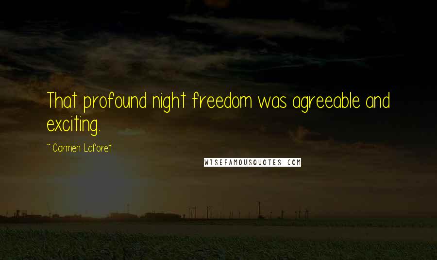 Carmen Laforet Quotes: That profound night freedom was agreeable and exciting.