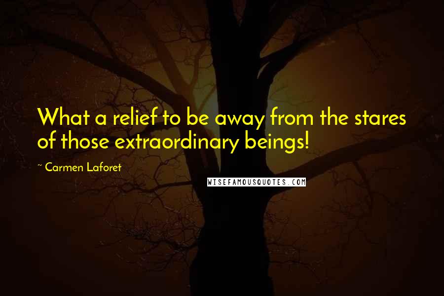 Carmen Laforet Quotes: What a relief to be away from the stares of those extraordinary beings!