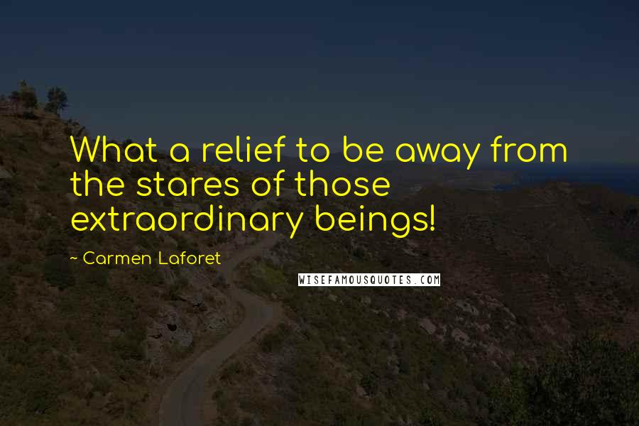 Carmen Laforet Quotes: What a relief to be away from the stares of those extraordinary beings!