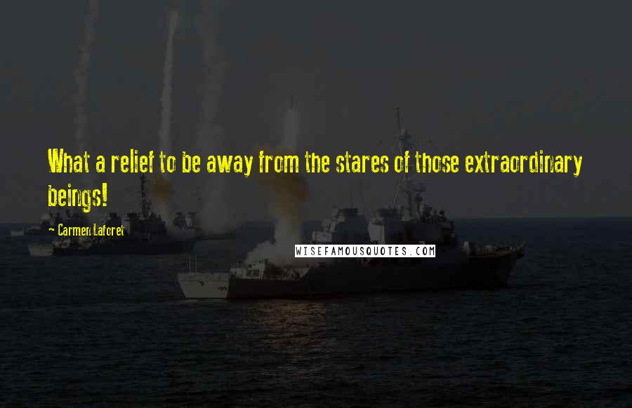 Carmen Laforet Quotes: What a relief to be away from the stares of those extraordinary beings!